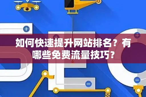 如何快速提升网站排名？有哪些免费流量技巧？