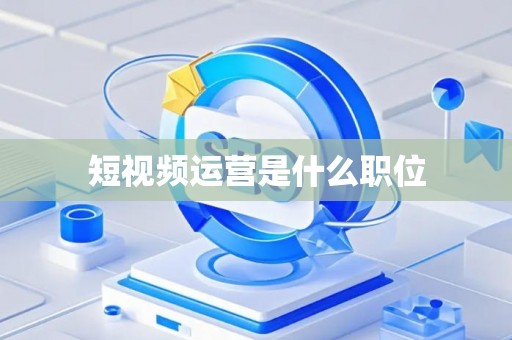 短视频运营是什么职位